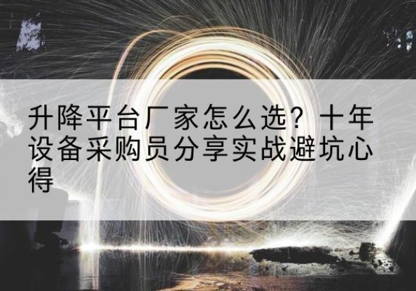 崂山升降平台厂家-怎么选？十年设备采购员分享实战避坑心得